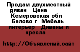 Продам двухместный диван › Цена ­ 2 000 - Кемеровская обл., Белово г. Мебель, интерьер » Диваны и кресла   